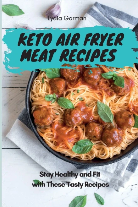 Keto Air Fryer Meat Recipes: Stay Healthy and Fit with These Tasty Recipes (9781802770360)