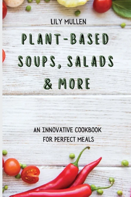 Plant-Based Soups, Salads & More: An Innovative Cookbook for Perfect Meals (Paperback)