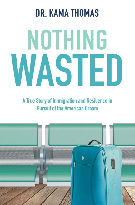 Nothing Wasted: A True Story of Immigration and Resilience in Pursuit of the American Dream