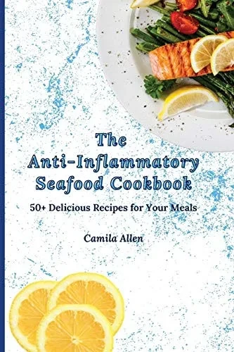 The Anti-Inflammatory Seafood Cookbook: 50+ Delicious Recipes for Your Meals (9781801456265)