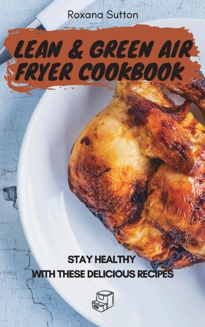 Lean and Green Air Fryer Cookbook: Stay Healthy with These Delicious Recipes (9781801905787)