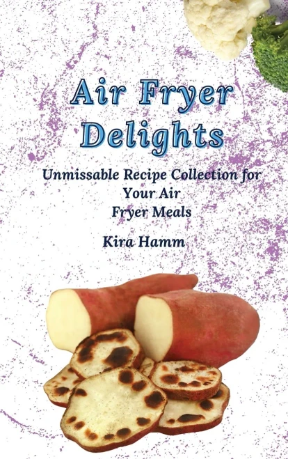 Air Fryer Delights: An Unmissable Recipe Collection for Your Air Fryer Meals (9781803420004)