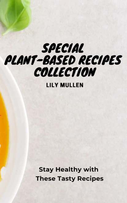 Special Plant-Based Recipes Collection: Stay Healthy with These Tasty Recipes (Hardback)