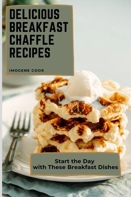 Delicious Breakfast Chaffle Recipes: Start the Day with These Breakfast Dishes (9781802771336)