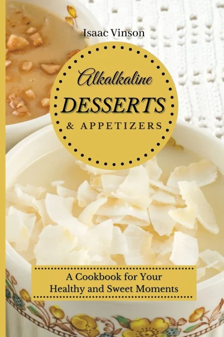 Alkaline Dessert and Appetizers: A Cookbook for your healthy and sweet Moments (Paperback)