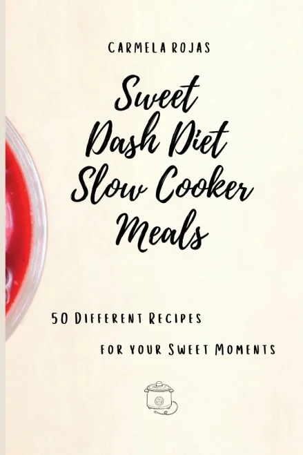 Sweet Dash Diet Slow Cooker Meals: 50 Different Recipes for your Sweet Moments (Paperback)