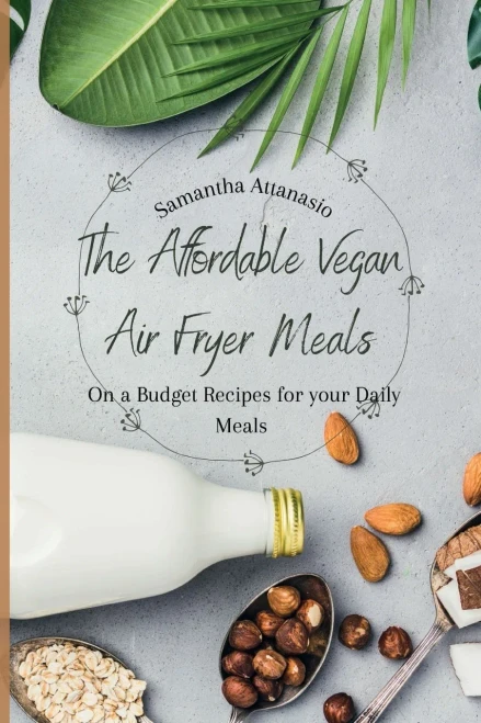 The Affordable Vegan Air Fryer Meals: On a Budget Recipes for your Daily Meals (Paperback)
