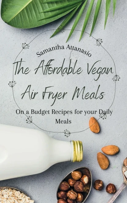 The Affordable Vegan Air Fryer Meals: On a Budget Recipes for your Daily Meals (Hardback)