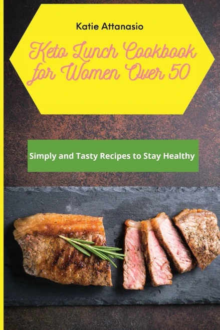 Keto Lunch Cookbook for Women Over 50: Simply and Tasty Recipes to Stay Healthy (9781802771091)