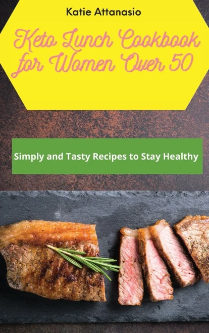 Keto Lunch Cookbook for Women Over 50: Simply and Tasty Recipes to Stay Healthy (9781802771114)