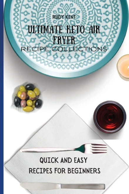 Ultimate Keto Air Fryer Recipe Collections: Quick and Easy Recipes For Beginners (9781802691450)