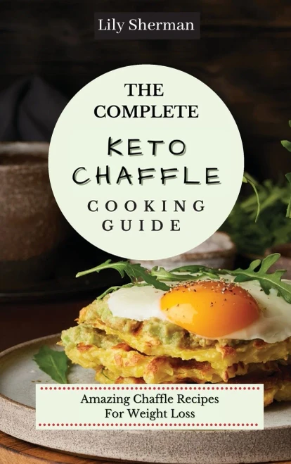 The Complete KETO Chaffle Cooking Guide: Amazing Chaffle Recipes For Weight Loss (Hardback)