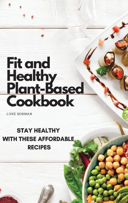 Fit and Healthy Plant-Based Cookbook: Stay Healthy with These Affordable Recipes (Hardback)