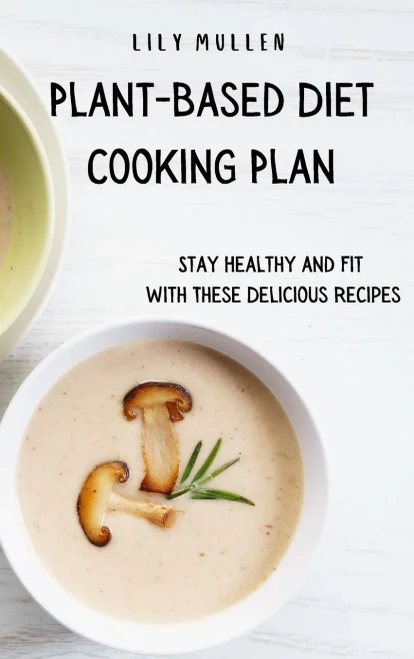 Plant-Based Diet Cooking Plan: Stay Healthy and Fit with These Delicious Recipes (Hardback)
