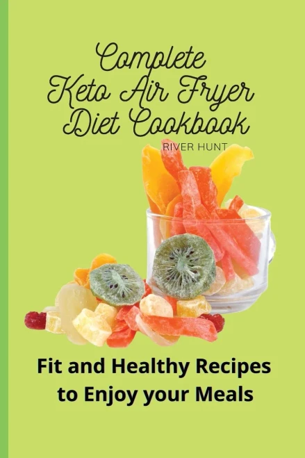 Complete Keto Air Fryer Diet Cookbook: Fit and Healthy Recipes to Enjoy your Meals (Paperback)