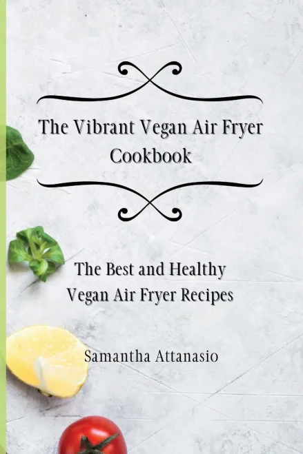 The Vibrant Vegan Air Fryer Cookbook: The Best and Healthy Vegan Air Fryer Recipes (Paperback)