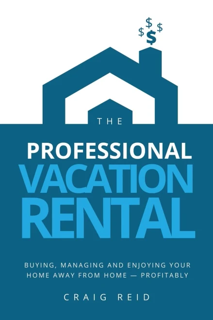 The Professional Vacation Rental: Buying, Managing and Enjoying Your Home Away from Home - Profitably