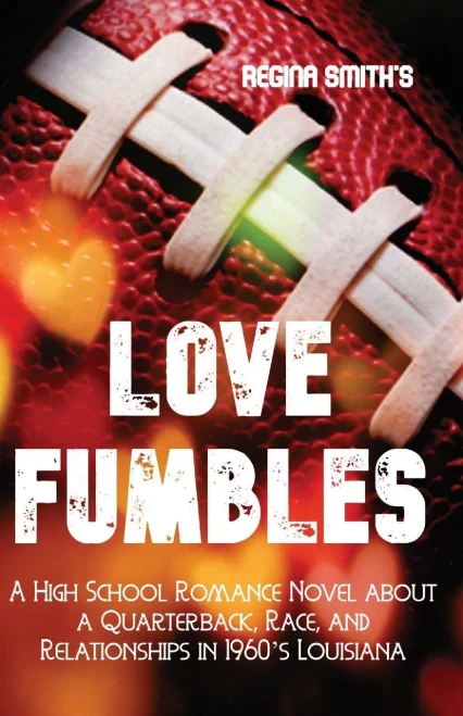 Love Fumbles: A High School Romance Novel about a Quarterback, Race, and Relationships in 1960's Louisiana