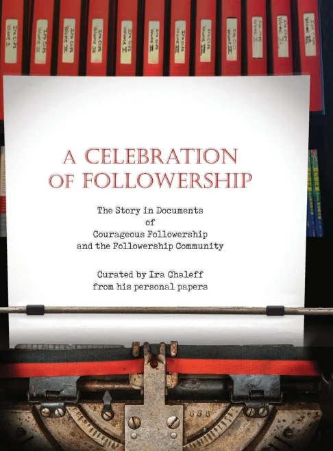 A Celebration of Followership: The Story in Documents of Courageous Followership and the Followership Community (Hardback)