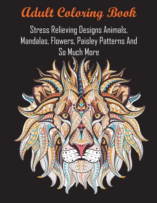 Adult Coloring Book: Stress Relieving Designs Animals, Mandalas, Flowers, Paisley Patterns And So Much More (9781945260315)