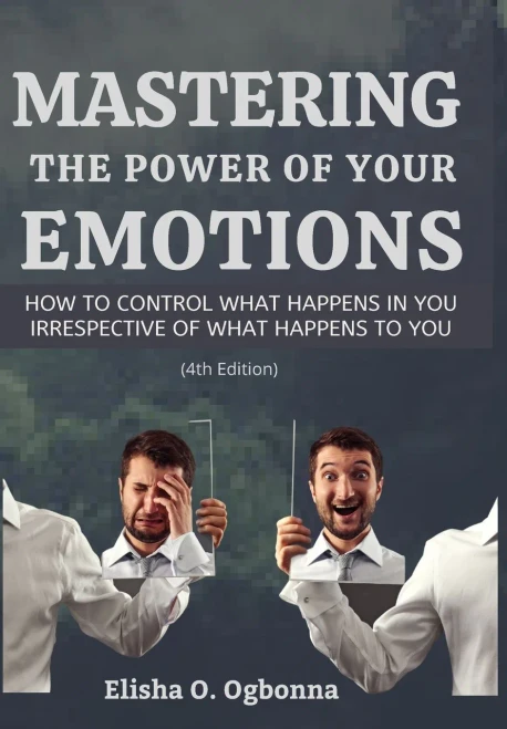Mastering the Power of your Emotions: How to control what happens in you irrespective of what happens to you (Hardback)