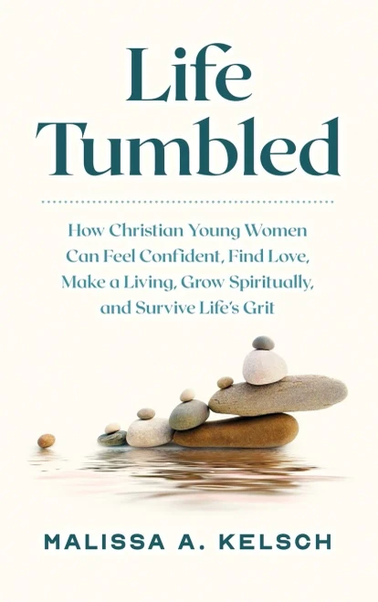 Life Tumbled: How Christian Young Women Can Feel Confident, Find Love, Make a Living, Grow Spiritually, and Survive Life's Grit (Hardback)