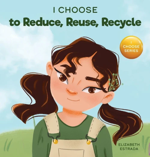I Choose to Reduce, Reuse, and Recycle: A Colorful, Picture Book About Saving Our Earth (Hardback)