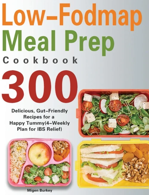Low-Fodmap Meal Prep Cookbook: 300 Delicious, Gut-Friendly Recipes for a Happy Tummy(4-Weekly Plan for IBS Relief) (Hardback)