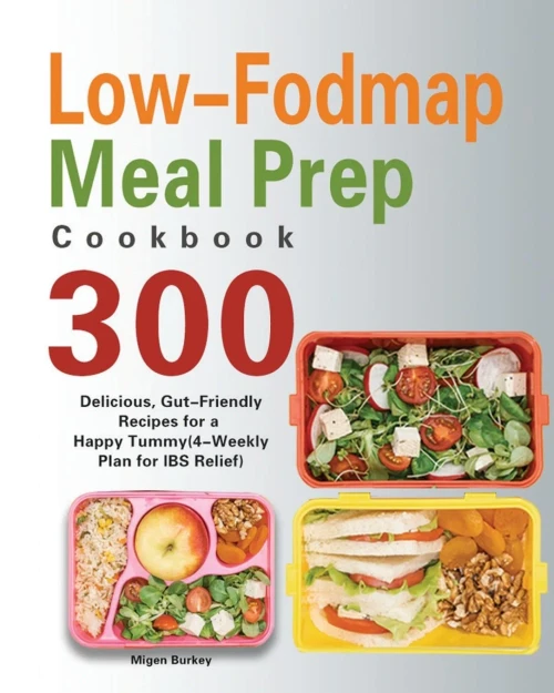Low-Fodmap Meal Prep Cookbook: 300 Delicious, Gut-Friendly Recipes for a Happy Tummy(4-Weekly Plan for IBS Relief) (Paperback)