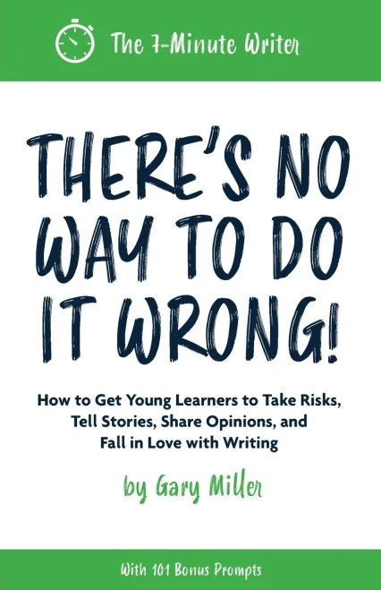 There's No Way to Do It Wrong!: How to Get Young Learners to Take Risks, Tell Stories, Share Opinions, and Fall in Love with Writing