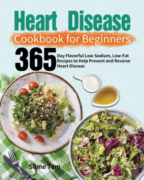 Heart Disease Cookbook for Beginners: 365-Day Flavorful Low-Sodium, Low-Fat Recipes to Help Prevent and Reverse Heart Disease (Paperback)
