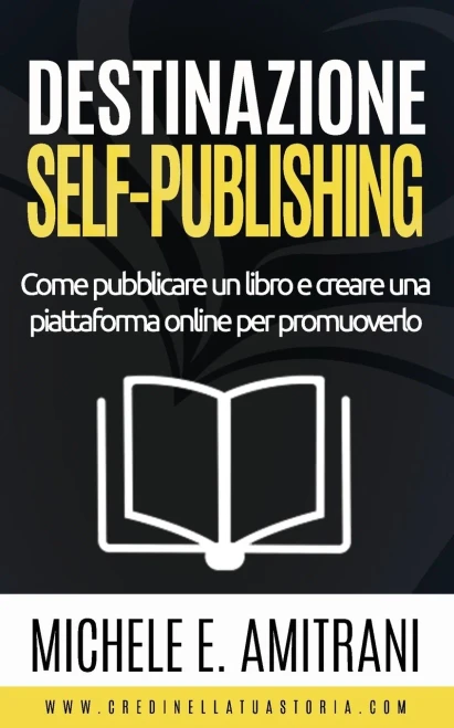 Destinazione Self-Publishing: Come pubblicare un libro e creare una piattaforma online per promuoverlo