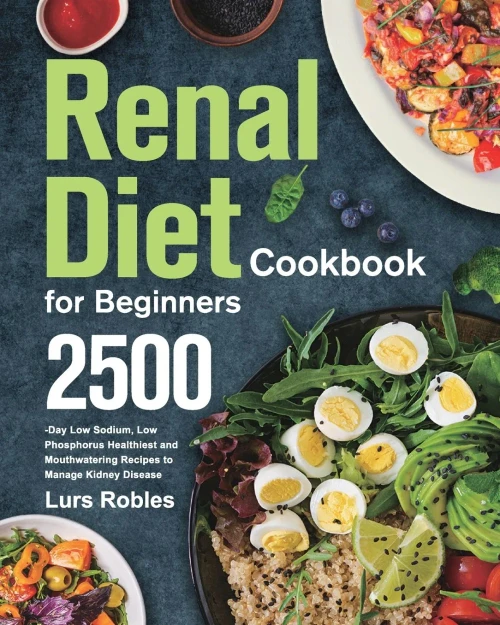 Renal Diet Cookbook for Beginners: 2500-Day Low Sodium, Low Phosphorus Healthiest and Mouthwatering Recipes to Manage Kidney Disease (Paperback)