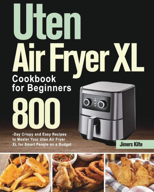 Uten Air Fryer XL Cookbook for Beginners: 800-Day Crispy and Easy Recipes to Master Your Uten Air Fryer XL for Smart People on a Budget (Paperback)