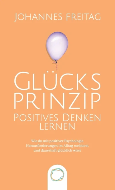 Gl?cksprinzip - Positives Denken lernen: Wie du mit positiver Psychologie Herausforderungen im Alltag meisterst und dauerhaft gl?cklich wirst (Hardback)