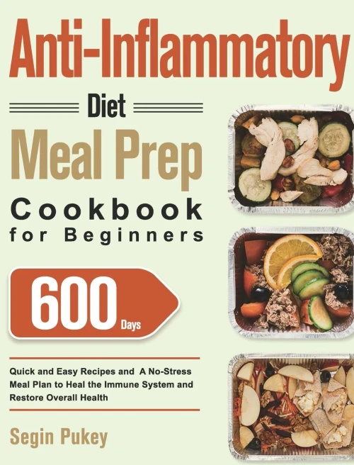 Anti-Inflammatory Diet Meal Prep Cookbook for Beginners: 600-Day Quick and Easy Recipes and A No-Stress Meal Plan to Heal the Immune System and Restor (Hardback)