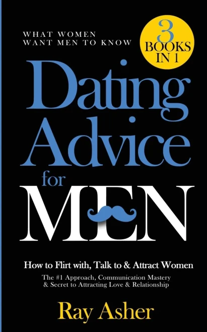 Dating Advice for Men, 3 Books in 1 (What Women Want Men To Know): How to Flirt with, Talk to & Attract Women (The #1 Approach, Communication Mastery (9781087922089)