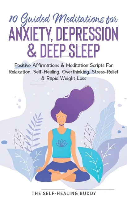 10 Guided Meditations For Anxiety, Depression & Deep Sleep: Positive Affirmations & Meditation Scripts For Relaxation, Self-Healing, Overthinking, Str (Paperback)