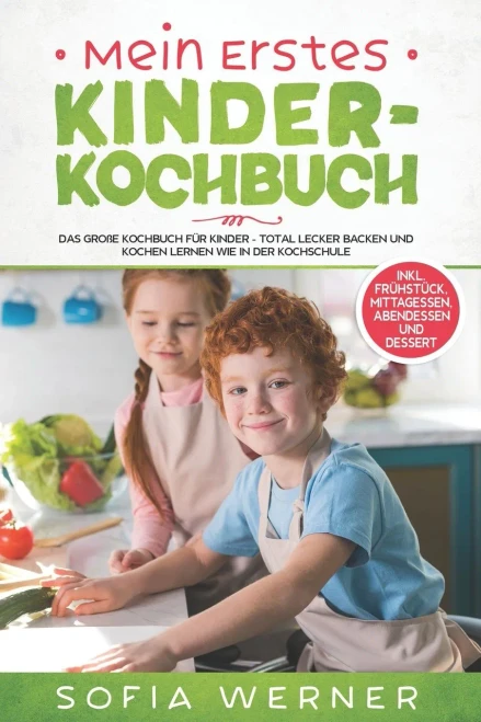 Mein erstes Kinderkochbuch: Das gro?e Kochbuch f?r Kinder - Total lecker backen und kochen lernen wie in der Kochschule! + inkl. Fr?hst?ck, Mittag