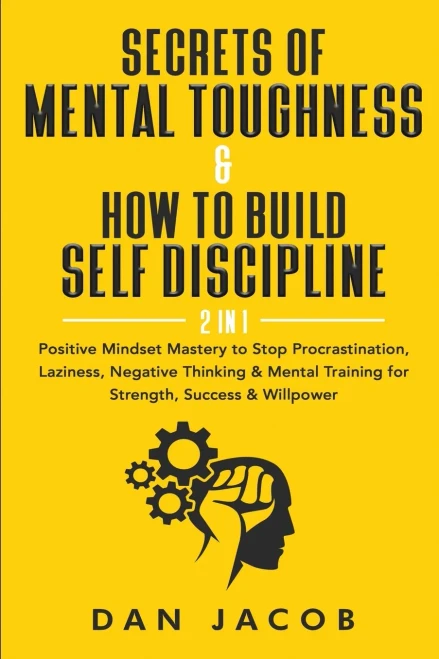 Secrets of Mental Toughness & How to Build Self Discipline, 2 in 1: Positive Mindset Mastery to Stop Procrastination, Laziness, Negative Thinking & Me (9781087973630)