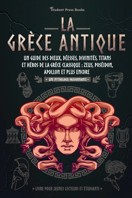 La Gr?ce antique: Un guide des dieux, d?esses, divinit?s, titans et h?ros de la Gr?ce classique: Zeus, Pos?idon, Apollon et plus encore (Livre pour je