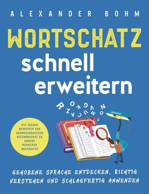 Wortschatz schnell erweitern: Gehobene Sprache entdecken, richtig verstehen und schlagfertig anwenden. Mit diesen Begriffen und Ausdrucksweisen beeind (Hardback)