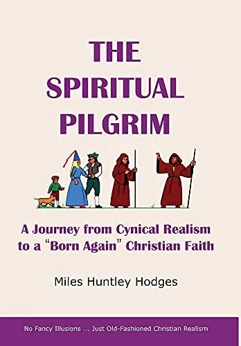 The Spiritual Pilgrim: A Journey from Cynical Realism to "Born Again" Christian Faith (9781737641315)