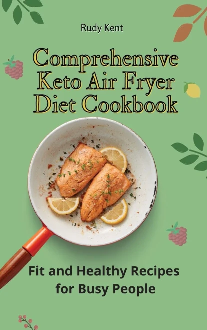 Comprehensive Keto Air Fryer Diet Cookbook: Fit and Healthy Recipes for Busy People (9781802691429)