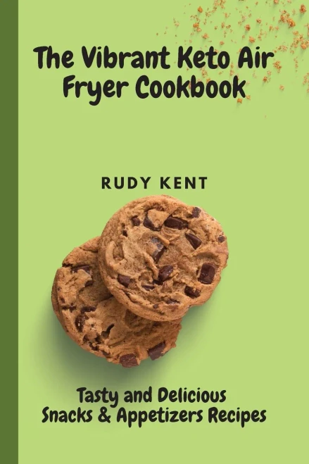 The Vibrant Keto Air Fryer Cookbook: Tasty and Delicious Snacks & Appetizers Recipes (9781802691337)