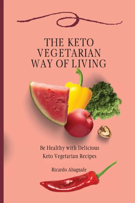 The Keto Vegetarian Way of Living: Be Healthy with Delicious Keto Vegetarian Recipes (9781802771961)