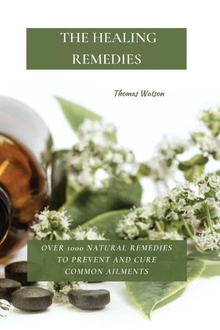 The Healing Remedies: Over 1000 Natural Remedies to Prevent and Cure Common Ailments (9781802870060)