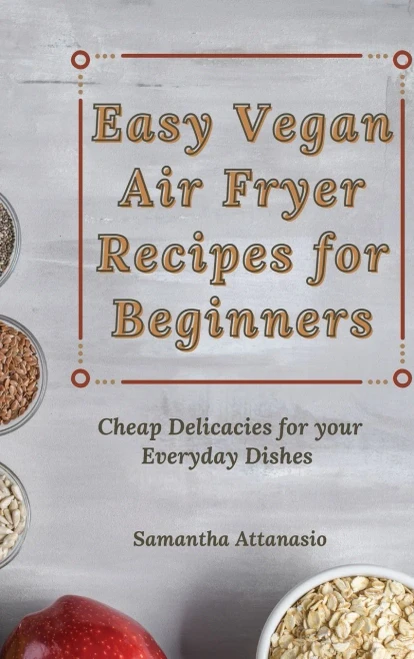Easy Vegan Air Fryer Recipes for Beginners: Cheap Delicacies for your Everyday Dishes (Hardback)