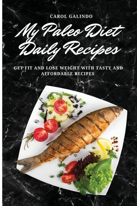 My Paleo Diet Daily Recipes: Get Fit and Lose Weight with Tasty and Affordable Recipes