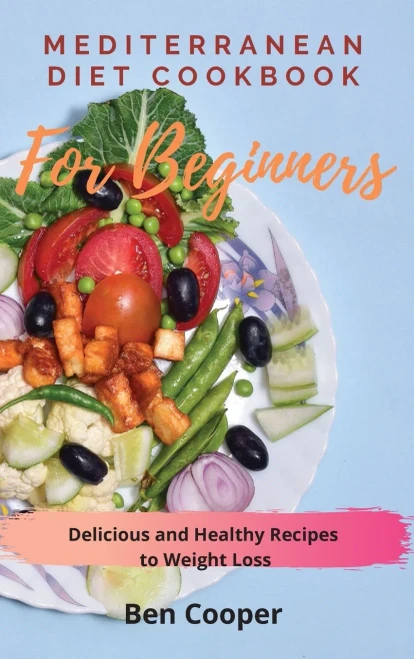 Mediterranean Diet Cookbook For Beginners: Delicious and Healthy Recipes to Weight Loss (9781802690156)